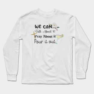 Pour it out, Talk it out Long Sleeve T-Shirt